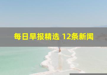 每日早报精选 12条新闻